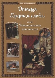 Откуда берутся слова, или Занимательная этимология