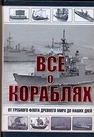 Все о кораблях. От гребного флота древнего мира до наших дней