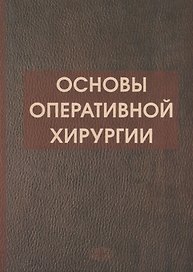 Основы оперативной хирургии Руководство. Изд. 3-е, испр. и доп. 728 с.