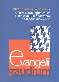 Апостольское обращение о возвещении Еванелия в современном мире. Evangelii gaudium