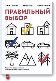 Правильный выбор. Практическое руководство по принятию взвешенных решений