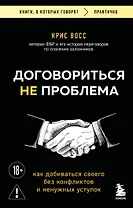 Договориться не проблема. Как добиваться своего без конфликтов и ненужных уступок