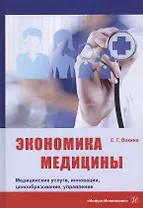 Экономика медицины. Медицинские услуги, инновации, ценообразование, управление. Монография