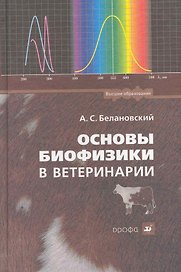 Основы биофизики в ветеринарии : учебное пособие для вузов / 4-е изд., перераб. и доп.
