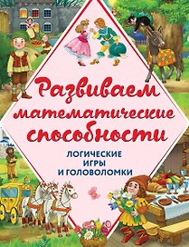 Развиваем математические способности. Логические игры и головоломки