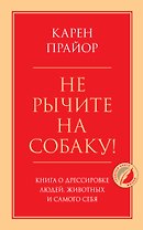 Не рычите на собаку! Книга о дрессировке людей, животных и самого себя