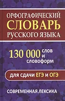 Орфографический словарь. 130 000 слов и словоформ для сдачи ОГЭ и ЕГЭ. Современная лексика