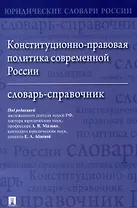 Конституционно-правовая политика современной России. Словарь-справочник