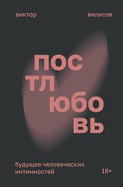 Постлюбовь. Будущее человеческих интимностей