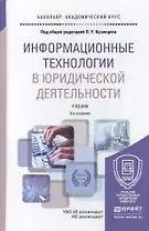 Информационные технологии в юридической деятельности 3-е изд., пер. и доп. учебник для академическог
