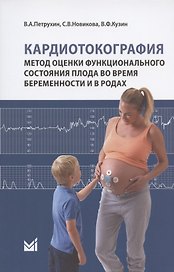Кардиотокография. Метод оценки функционального состояния плода во время беременности и в родах. Учебное пособие