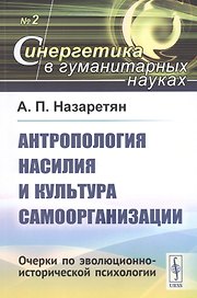 Антропология насилия и культура самоорганизации. Очерки по эволюционно-исторической психологии