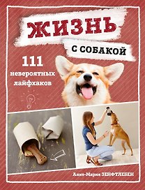 Жизнь с собакой. 111 невероятных лайфхаков