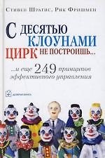 С десятью клоунами цирк не построишь...И еще 249 принципов эффективного управления