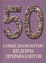 50. Самые знаменитые шедевры прерафаэлитов. Иллюстрированная энциклопедия