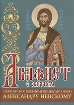 Акафист с житием святому благоверному князю Александру Невскому
