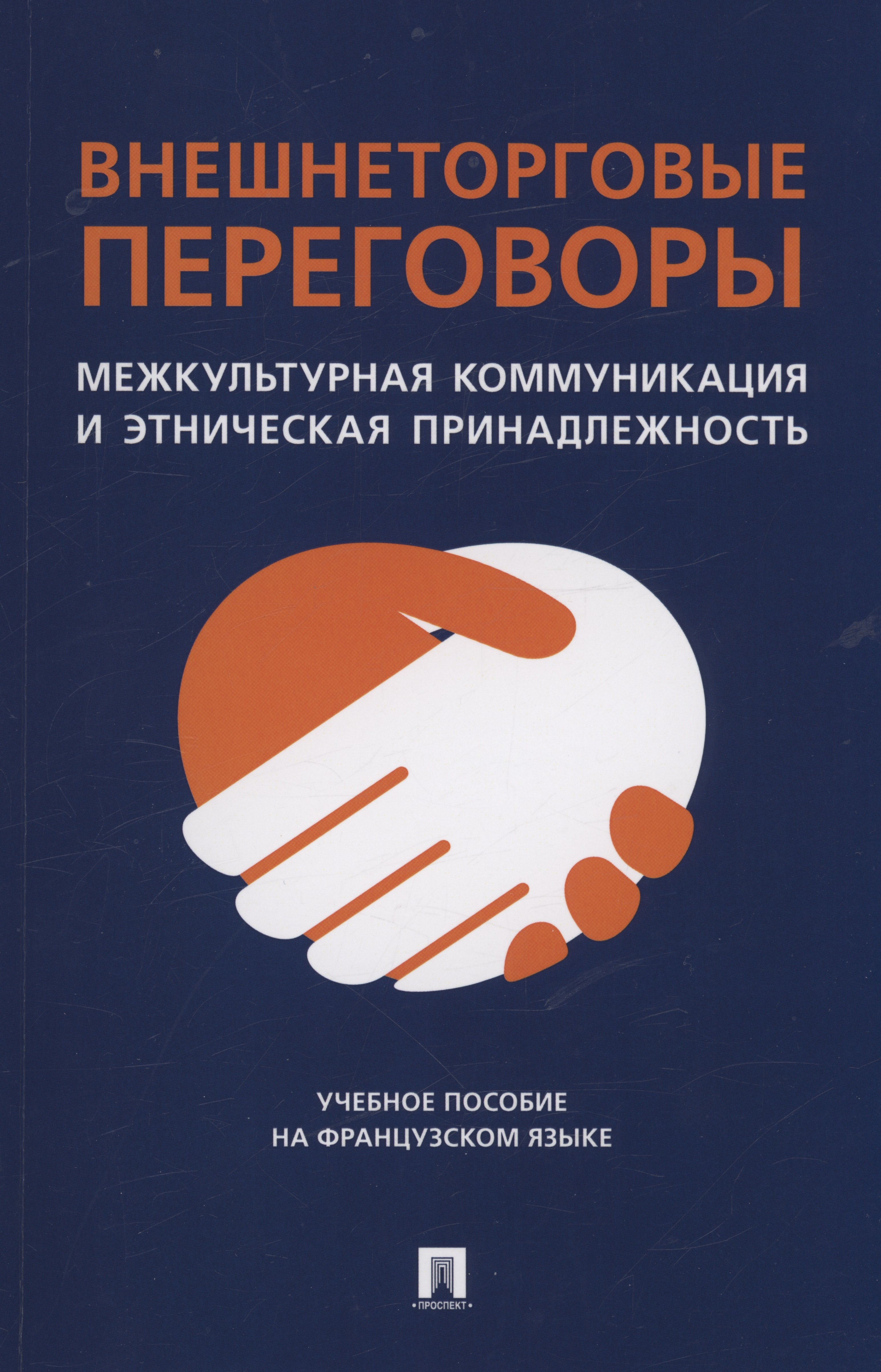 Внешнеторговые переговоры. Межкультурная коммуникация и этническая принадлежность. Учебное пособие на французском языке
Внешнеторговые переговоры. Межкультурная коммуникация и этническая принадлежность. Учебное пособие на французском языке
