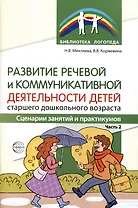 Развитие речевой и коммуникативной деятельности детей старшего дошкольного возраста. Сценарий занятий и практикумов. Часть 2