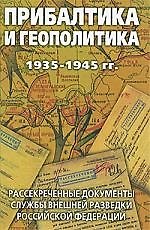 Прибалтика и геополитика. 1935-1945 гг. Рассекреченные документы Службы внешней разведки Российской Федерации