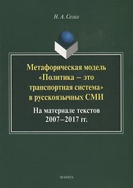 Метафорическая модель "Политика - это транспортная система" в русскоязычных СМИ. На материале текстов 2007-2017 гг. Монография