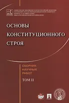 Основы конституционного строя. Сборник научных работ.-Т.2.