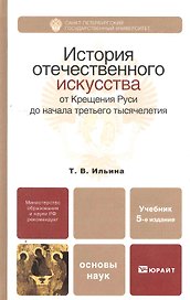 История отечественного искусства. От Крещения Руси до начала третьего тысячелетия: учебник для бакалавров: 5-е изд. пер. и доп.