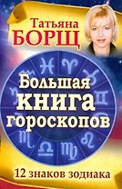 Большая книга гороскопов. 12 знаков Зодиака