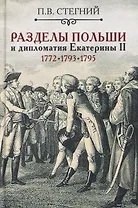 Разделы Польши и дипломатия Екатерины II. 1772. 1793. 1795