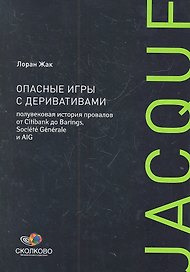 Опасные игры с деривативами. Полувековая история провалов от Citibank до Barings, Sosiete Generale и AIG