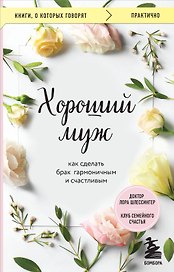 Хороший муж. Как сделать брак гармоничным и счастливым