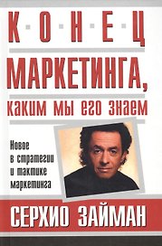Конец маркетинга, каким мы его знаем: Новое в стратегии и тактике маркетинга