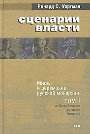 Сценарии власти т.1 (КМ) Мифы и церемонии русской монархии От Петра Великого до смерти Николая 1. Уортман Р. (АСТ)