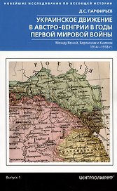 Украинское движение в Австро-Венгрии в годы Первой мировой войны. Между Веной, Берлином и Киевом. 1914-1918 гг.