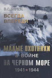 Всегда впереди. Малые охотники в войне на Черном море 1941-1944