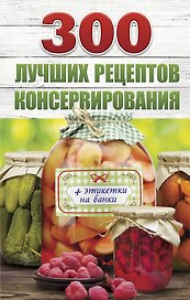 300 лучших рецептов консервирования + этикетки на банки
