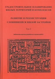 Градостроительное планирование жилых территорий и комплексов. Том 2. Развитие и реконструкция сложившейся жилой застройки