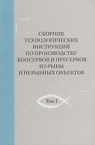 Сборник технологических инструкций по производству консервов и пресервов из рыбы и нерыбных объектов. Том 1