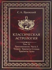 Классическая астрология. Том 10. Транзитология. Часть 1. Теория. Транзиты Солнца. Транзиты Луны.