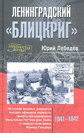 Ленинградский "Блицкриг". На основе военных дневников высших офицеров вермахта генерал-фельдмаршала Вильгельма Риттера фон Лееба и генерал-полковника Франца Гальдера. 1941-1942