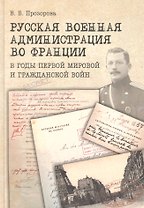 Русская военная администрация во Франции в годы Первой мировой и Гражданской войн