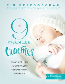 9 месяцев счастья. Настольное пособие для беременных женщин (обновленное и дополненное издание)