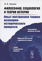 Философия социология и теория истории. Опыт построения теории всемирно-исторического процесса. Пособие для студентов по социальной философии и социологии.