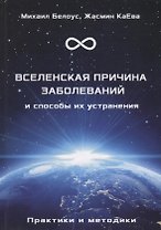 Вселенская причина заболеваний и способы их устранения. Практики и методики