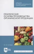 Практические основы производства органической продукции. Учебное пособие для СПО