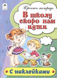 В школу скоро нам идти. Пропись-тетрадь с наклейками