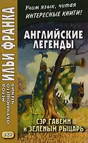 Английские легенды. Сэр Гавейн и Зеленый Рыцарь = Sir Gawain and the Green Knight