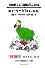 Твой зеленый день. Как прожить 24 часа, не сломав планету
