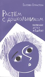 Растем с дошкольником: воспитание детей от 3 до 7 лет 2- изд.