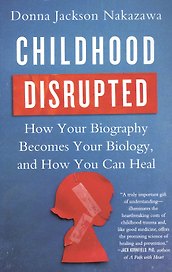 Childhood Disrupted: How Your Biography Becomes Your Biology, and How You Can Heal