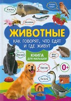 Животные. Как говорят, что едят и где живут. Книга для малышей